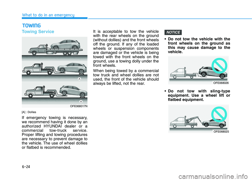 HYUNDAI NEXO 2019  Owners Manual 6-24
What to do in an emergency
Towing Service
[A] : Dollies
If emergency towing is necessary,
we recommend having it done by an
authorized HYUNDAI dealer or a
commercial tow-truck service.
Proper lif