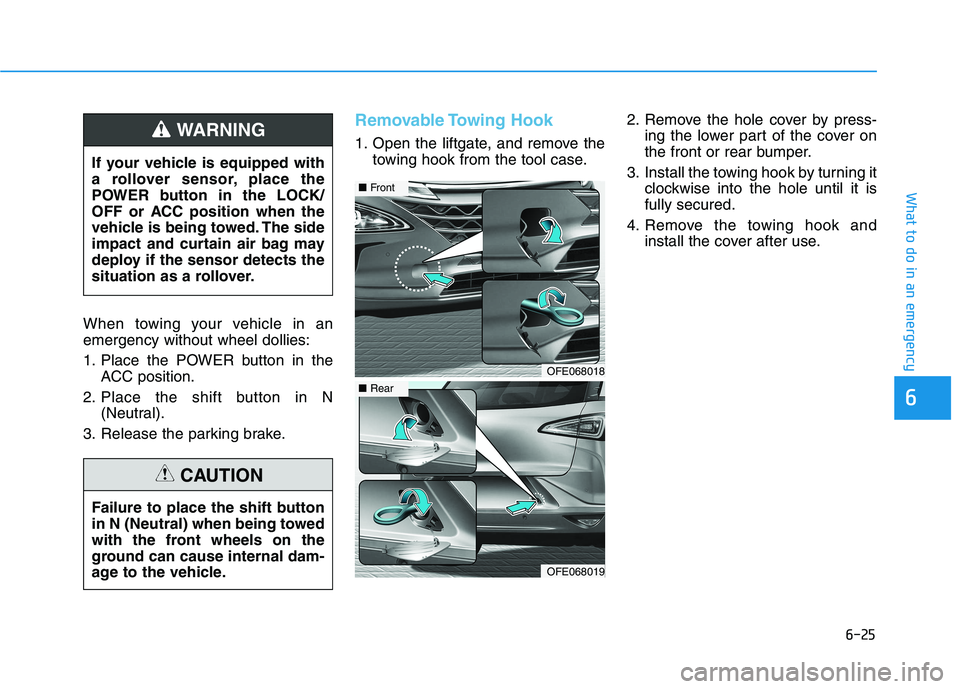 HYUNDAI NEXO 2019  Owners Manual 6-25
What to do in an emergency
6
When towing your vehicle in an
emergency without wheel dollies:
1. Place the POWER button in the
ACC position.
2. Place the shift button in N
(Neutral).
3. Release th
