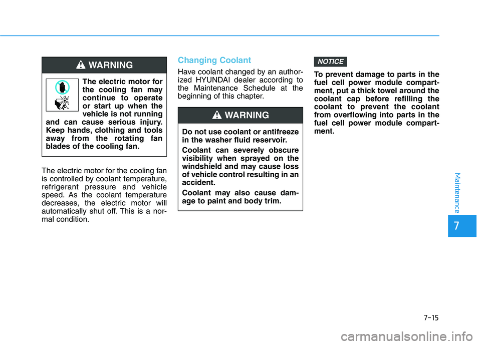 HYUNDAI NEXO 2019 Owners Manual 7-15
7
MaintenanceThe electric motor for the cooling fan
is controlled by coolant temperature,
refrigerant pressure and vehicle
speed. As the coolant temperature
decreases, the electric motor will
aut HYUNDAI NEXO 2019 Owners Manual 7-15
7
MaintenanceThe electric motor for the cooling fan
is controlled by coolant temperature,
refrigerant pressure and vehicle
speed. As the coolant temperature
decreases, the electric motor will
aut