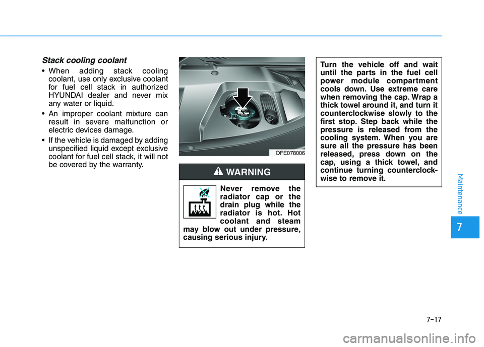 HYUNDAI NEXO 2019 Owners Manual Stack cooling coolant
When adding stack coolingcoolant, use only exclusive coolant
for fuel cell stack in authorized
HYUNDAI dealer and never mix
any water or liquid.
An improper coolant mixture can HYUNDAI NEXO 2019 Owners Manual Stack cooling coolant
When adding stack coolingcoolant, use only exclusive coolant
for fuel cell stack in authorized
HYUNDAI dealer and never mix
any water or liquid.
An improper coolant mixture can