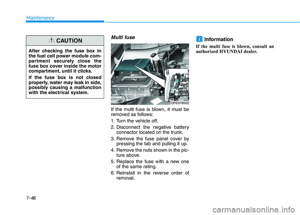 HYUNDAI NEXO 2019  Owners Manual 7-48
Maintenance
Multi fuse
If the multi fuse is blown, it must be
removed as follows:
1. Turn the vehicle off.
2. Disconnect the negative batteryconnector located on the trunk.
3. Remove the fuse pan