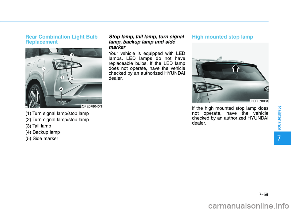 HYUNDAI NEXO 2019  Owners Manual 7-59
7
Maintenance
Rear Combination Light Bulb
Replacement 
(1) Turn signal lamp/stop lamp
(2) Turn signal lamp/stop lamp
(3) Tail lamp
(4) Backup lamp
(5) Side marker
Stop lamp, tail lamp, turn signa