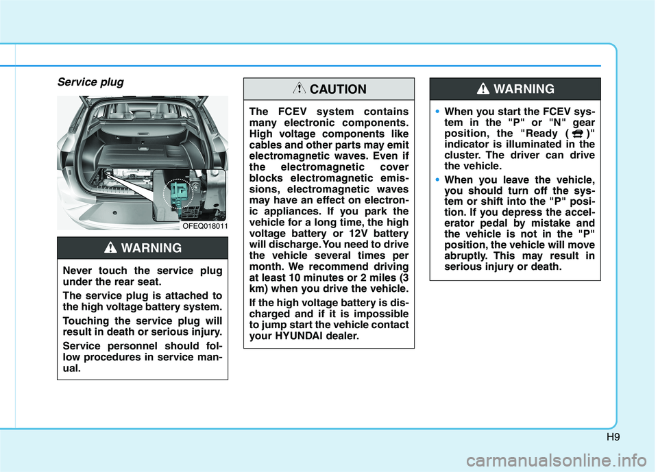 HYUNDAI NEXO 2019 Owners Manual H9
Service plug
OFEQ018011
The FCEV system contains
many electronic components.
High voltage components like
cables and other parts may emit
electromagnetic waves. Even if
the electromagnetic cover
bl HYUNDAI NEXO 2019 Owners Manual H9
Service plug
OFEQ018011
The FCEV system contains
many electronic components.
High voltage components like
cables and other parts may emit
electromagnetic waves. Even if
the electromagnetic cover
bl