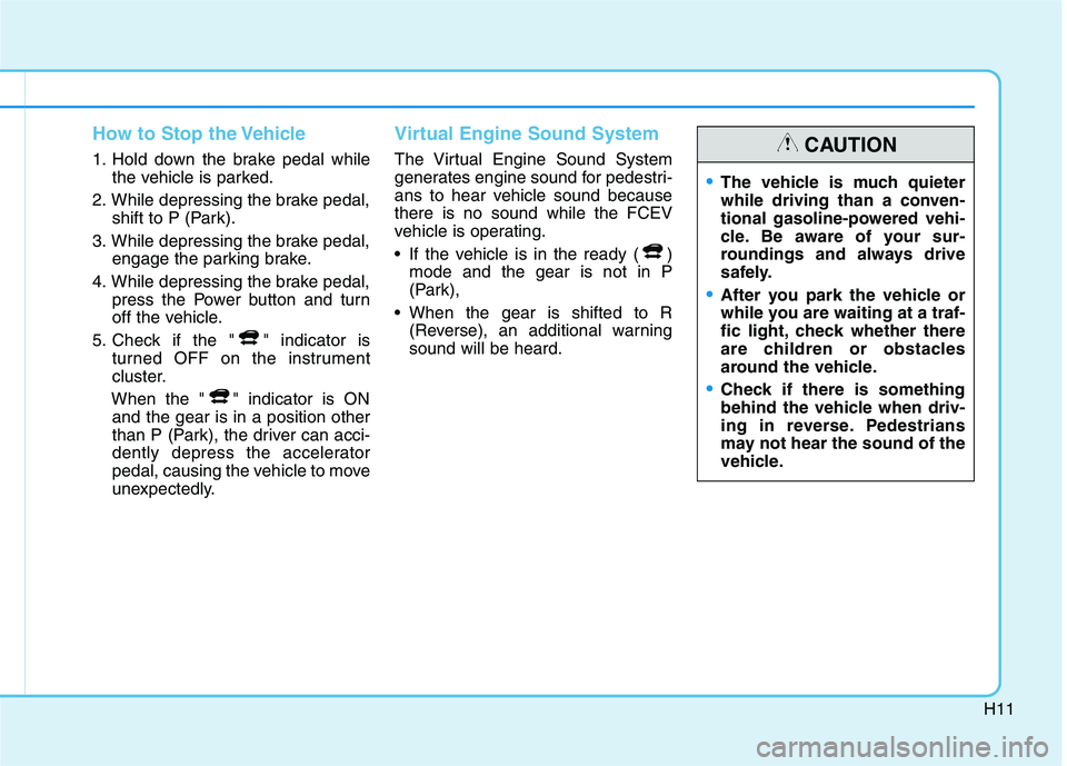 HYUNDAI NEXO 2019 Owners Manual H11
How to Stop the Vehicle
1. Hold down the brake pedal while
the vehicle is parked.
2. While depressing the brake pedal,
shift to P (Park).
3. While depressing the brake pedal,
engage the parking br HYUNDAI NEXO 2019 Owners Manual H11
How to Stop the Vehicle
1. Hold down the brake pedal while
the vehicle is parked.
2. While depressing the brake pedal,
shift to P (Park).
3. While depressing the brake pedal,
engage the parking br