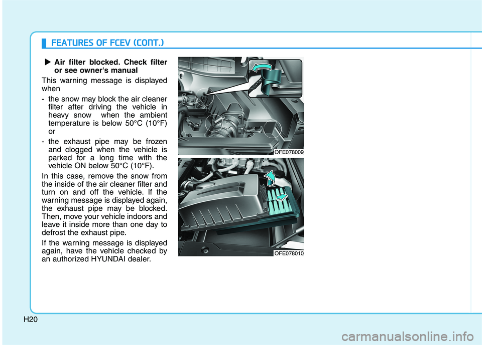 HYUNDAI NEXO 2019  Owners Manual H20Air filter blocked. Check filter
or see owners manual
This warning message is displayed
when
- the snow may block the air cleaner
filter after driving the vehicle in
heavy snow  when the ambient
t