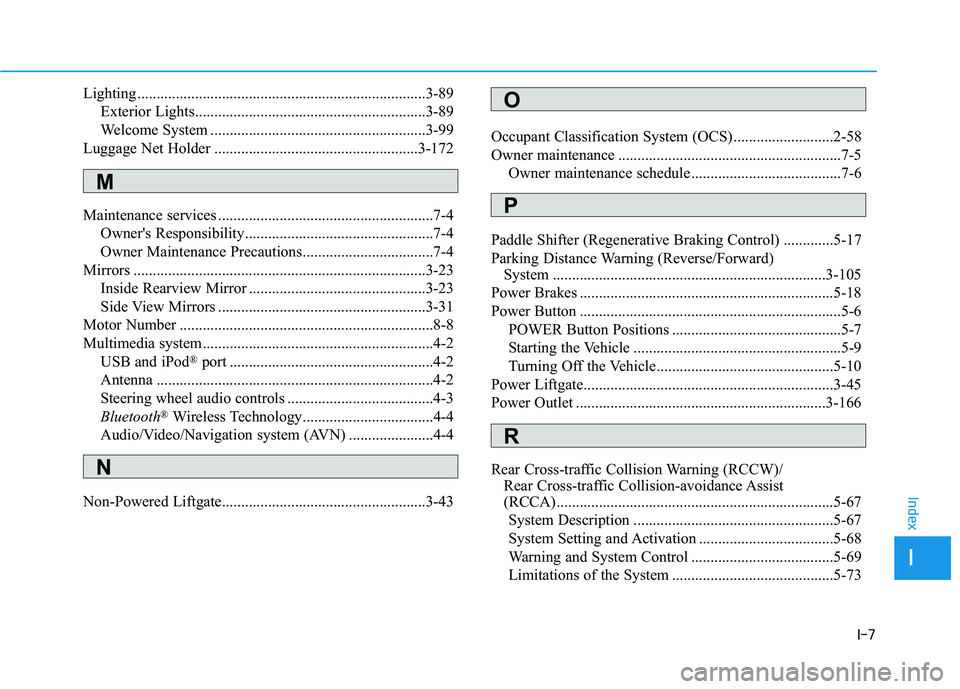 HYUNDAI NEXO 2019 Owners Manual I-7
Lighting ...........................................................................3-89
Exterior Lights............................................................3-89
Welcome System ............ HYUNDAI NEXO 2019 Owners Manual I-7
Lighting ...........................................................................3-89
Exterior Lights............................................................3-89
Welcome System ............
