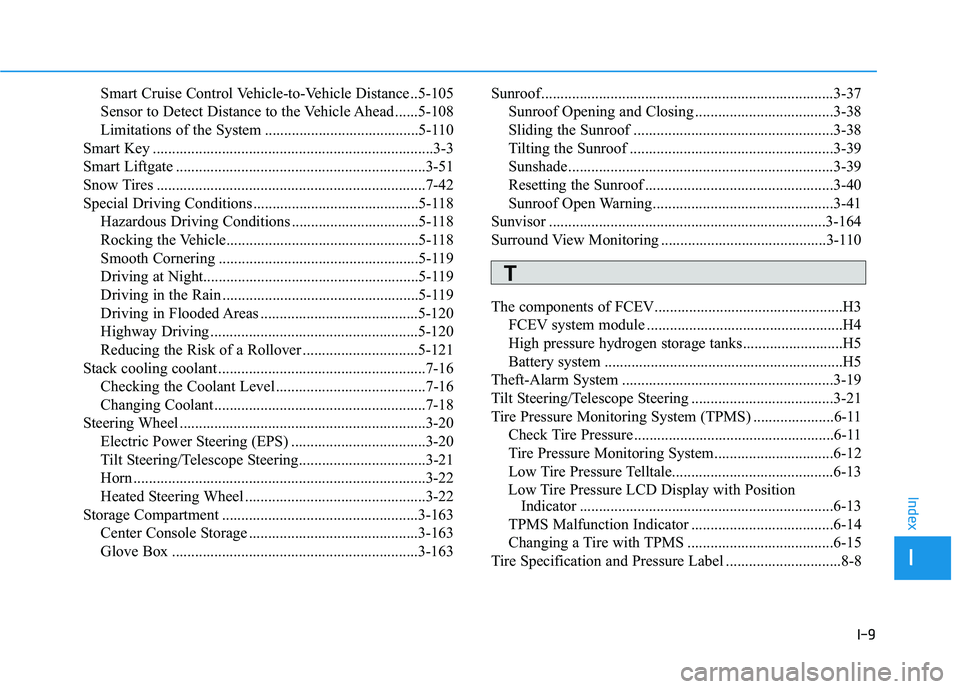 HYUNDAI NEXO 2019 Owners Manual I-9
Smart Cruise Control Vehicle-to-Vehicle Distance ..5-105
Sensor to Detect Distance to the Vehicle Ahead ......5-108
Limitations of the System ........................................5-110
Smart Ke HYUNDAI NEXO 2019 Owners Manual I-9
Smart Cruise Control Vehicle-to-Vehicle Distance ..5-105
Sensor to Detect Distance to the Vehicle Ahead ......5-108
Limitations of the System ........................................5-110
Smart Ke