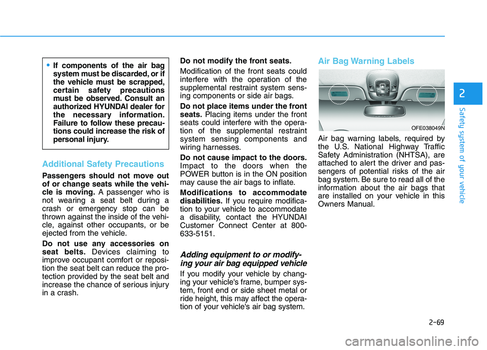 HYUNDAI NEXO 2019 Owners Manual 2-69
Safety system of your vehicle
2
Additional Safety Precautions
Passengers should not move out
of or change seats while the vehi-
cle is moving.A passenger who is
not wearing a seat belt during a
HYUNDAI NEXO 2019 Owners Manual 2-69
Safety system of your vehicle
2
Additional Safety Precautions
Passengers should not move out
of or change seats while the vehi-
cle is moving.A passenger who is
not wearing a seat belt during a