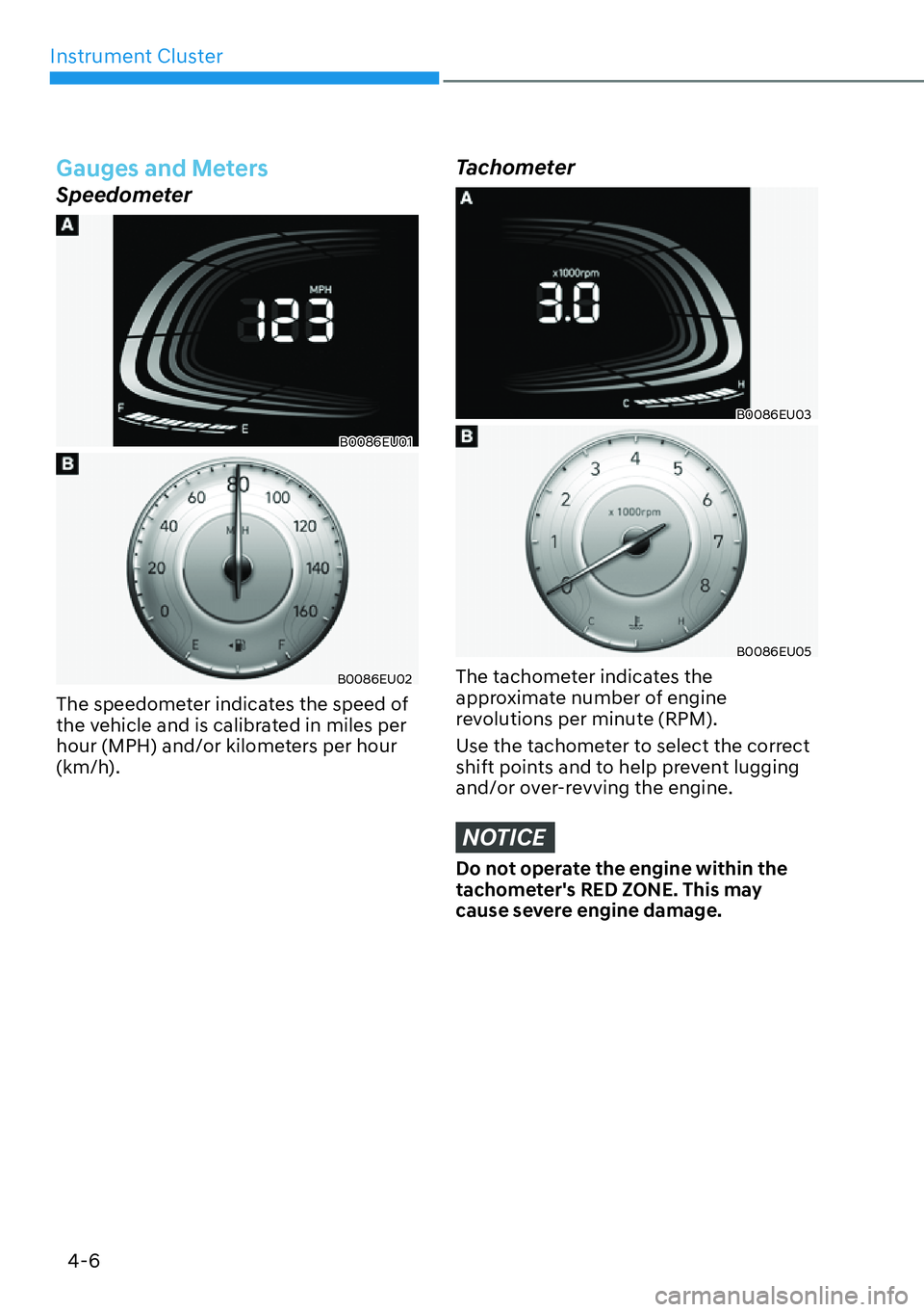 HYUNDAI PALISADE 2023  Owners Manual Instrument Cluster4-6
Gauges and Meters
Speedometer
B0086EU01
B0086EU02
The speedometer indicates the speed of 
the vehicle and is calibrated in miles per 
hour (MPH) and/or kilometers per hour 
(km/h