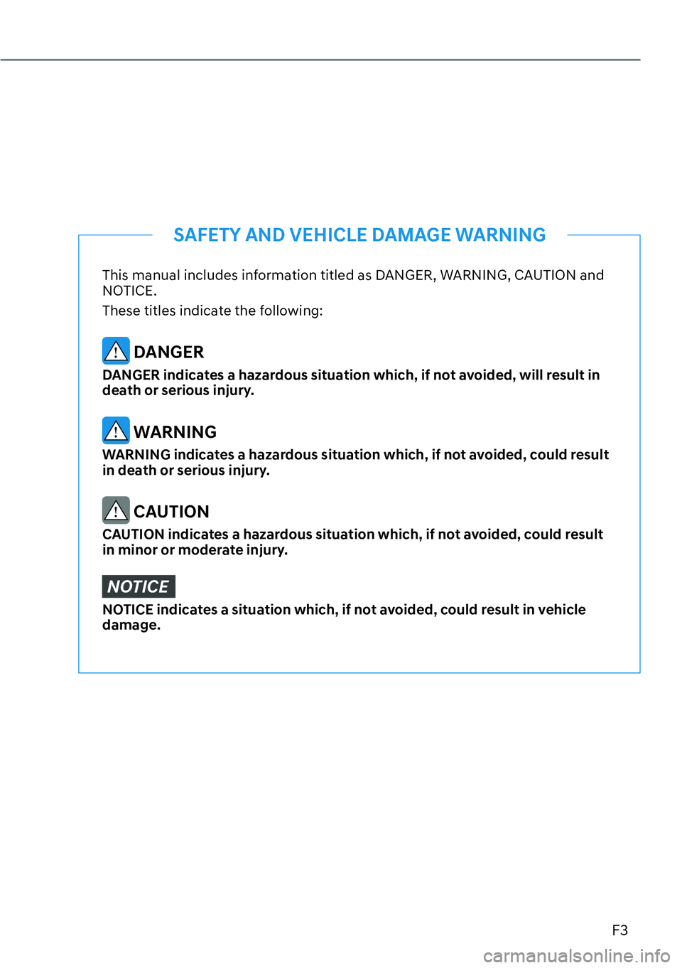 HYUNDAI PALISADE 2023  Owners Manual F3
This manual includes information titled as DANGER, WARNING, CAUTION and 
NOTICE.
These titles indicate the following:
 DANGER
DANGER indicates a hazardous situation which, if not avoided, will resu