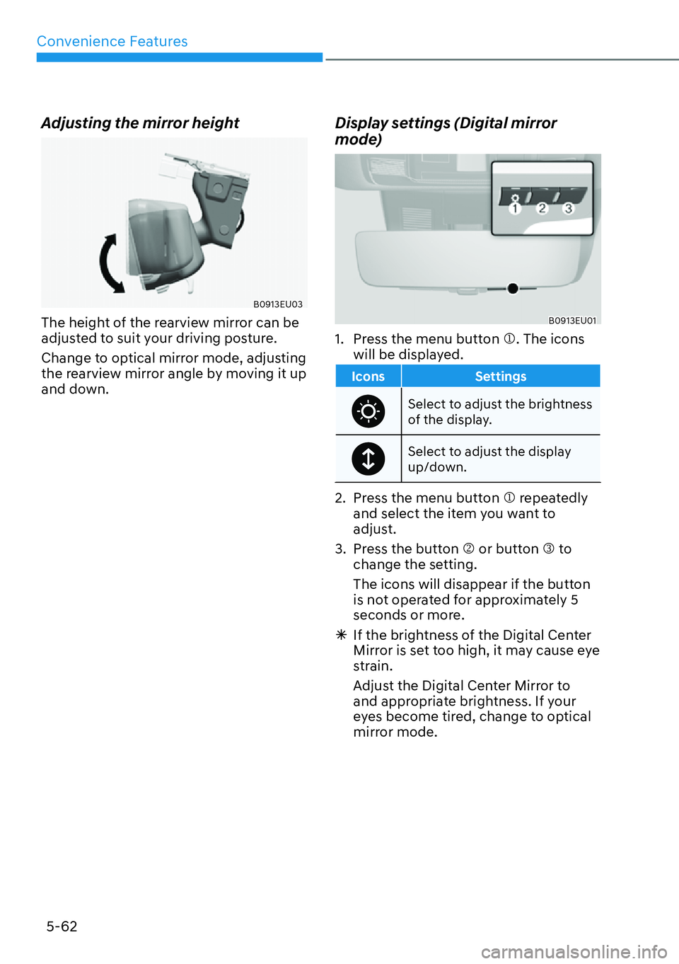 HYUNDAI PALISADE 2023  Owners Manual Convenience Features5-62
Adjusting the mirror height 
B0913EU03
The height of the rearview mirror can be 
adjusted to suit your driving posture.
Change to optical mirror mode, adjusting 
the rearview 