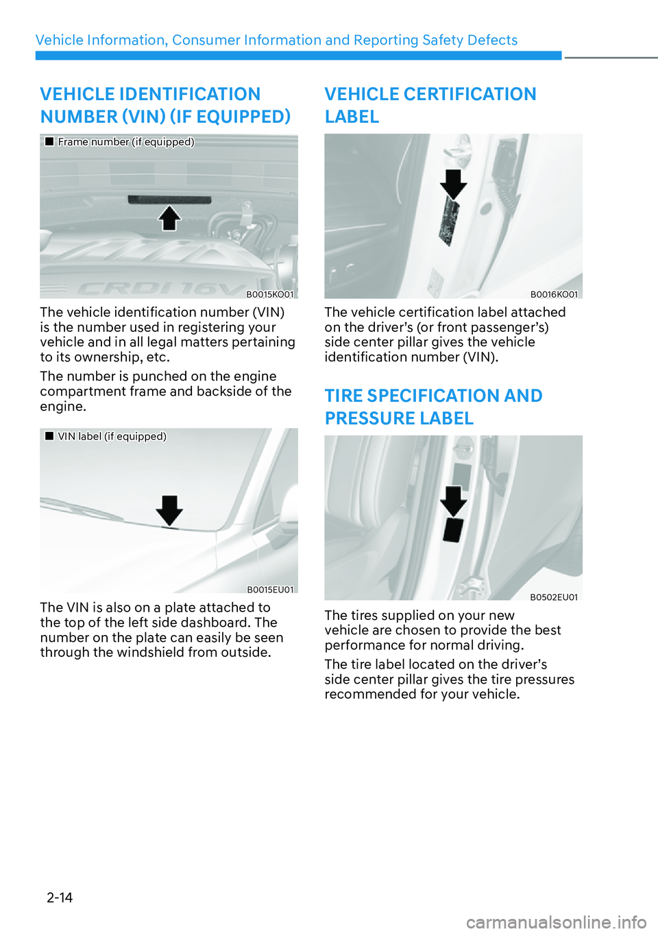 HYUNDAI PALISADE 2023  Owners Manual Vehicle Information, Consumer Information and Reporting Safety Defects2-14
VEHICLE IDENTIFICATION 
�1�8�0�%�(�5�í�9�,�1î�í�,�)��(�4�8�,�3�3�(�î
��„Frame number (if equipped)
B0015KO01
T