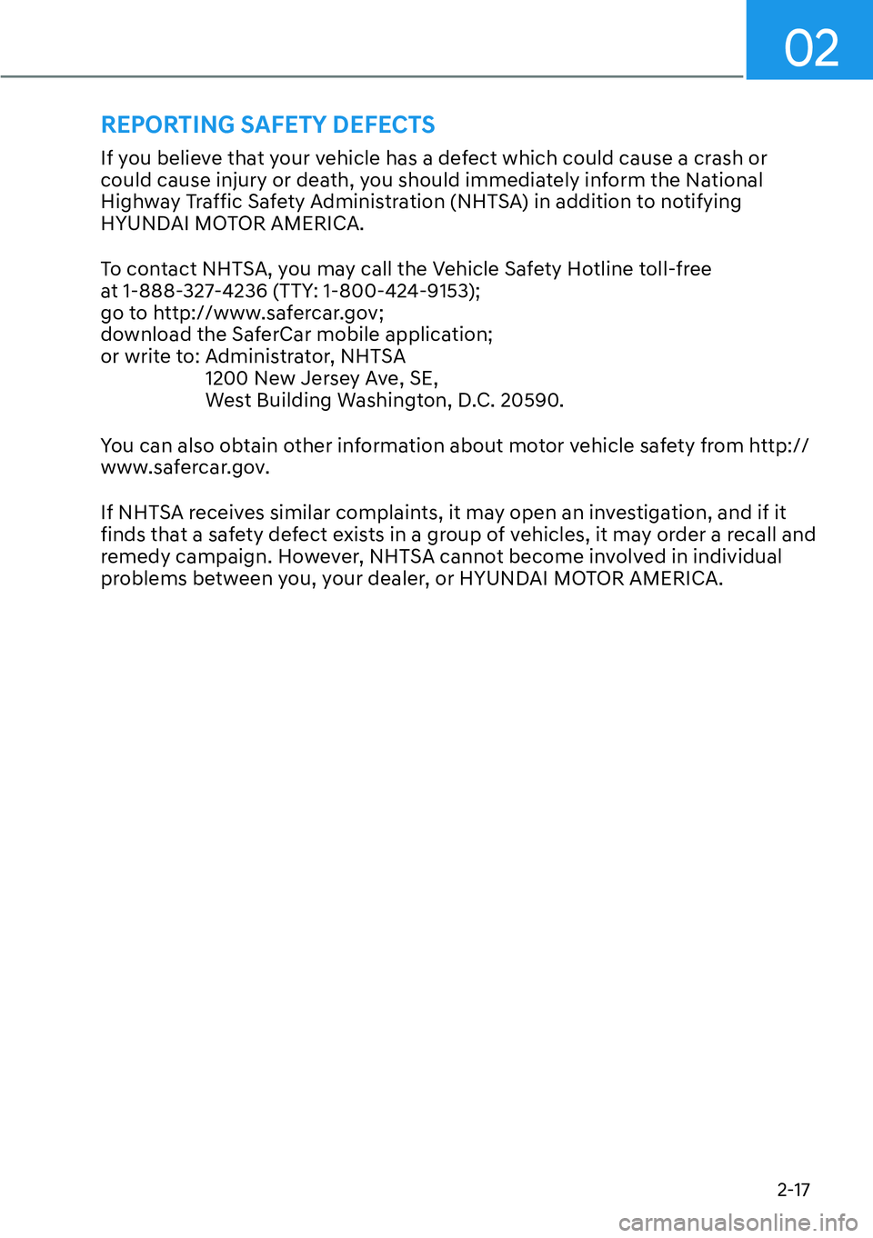 HYUNDAI PALISADE 2023  Owners Manual 02
2-17
REPORTING SAFETY DEFECTS
If you believe that your vehicle has a defect which could cause a crash or 
could cause injury or death, you should immediately inform the National 
Highway Traffic Sa