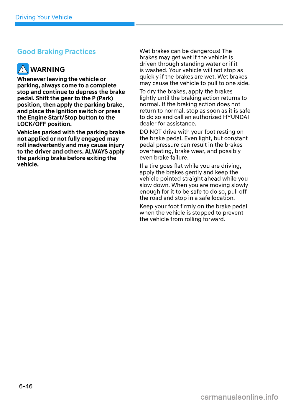 HYUNDAI PALISADE 2023 Owners Manual Driving Your Vehicle6-46
Good Braking Practices
WARNING
Whenever leaving the vehicle or
parking, always come to a complete
stop and continue to depress the brake
pedal. Shift the gear to the P (Pa HYUNDAI PALISADE 2023 Owners Manual Driving Your Vehicle6-46
Good Braking Practices
WARNING
Whenever leaving the vehicle or
parking, always come to a complete
stop and continue to depress the brake
pedal. Shift the gear to the P (Pa