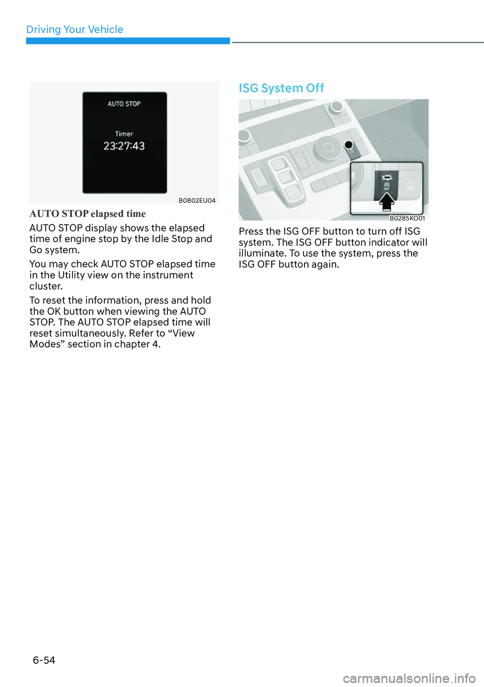 HYUNDAI PALISADE 2023  Owners Manual Driving Your Vehicle6-54
B0802EU04
AUTO STOP elapsed time
AUTO STOP display shows the elapsed 
time o
 f engine stop by the Idle Stop and 
Go system.
You may check AUTO STOP elapsed time 
in the Utili