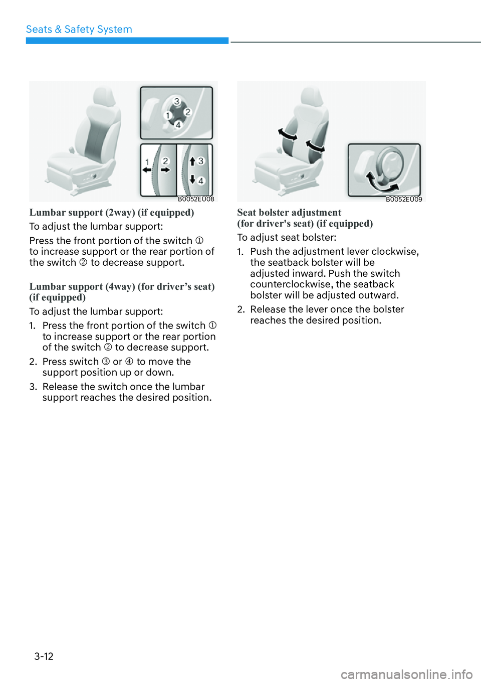 HYUNDAI PALISADE 2023  Owners Manual Seats & Safety System3-12
B0052EU08
Lumbar support (2way) (if equipped)
To adjust the lumbar support:
Pr
 ess the front portion of the switch  �M 
to increase support or the rear portion of 
the switc