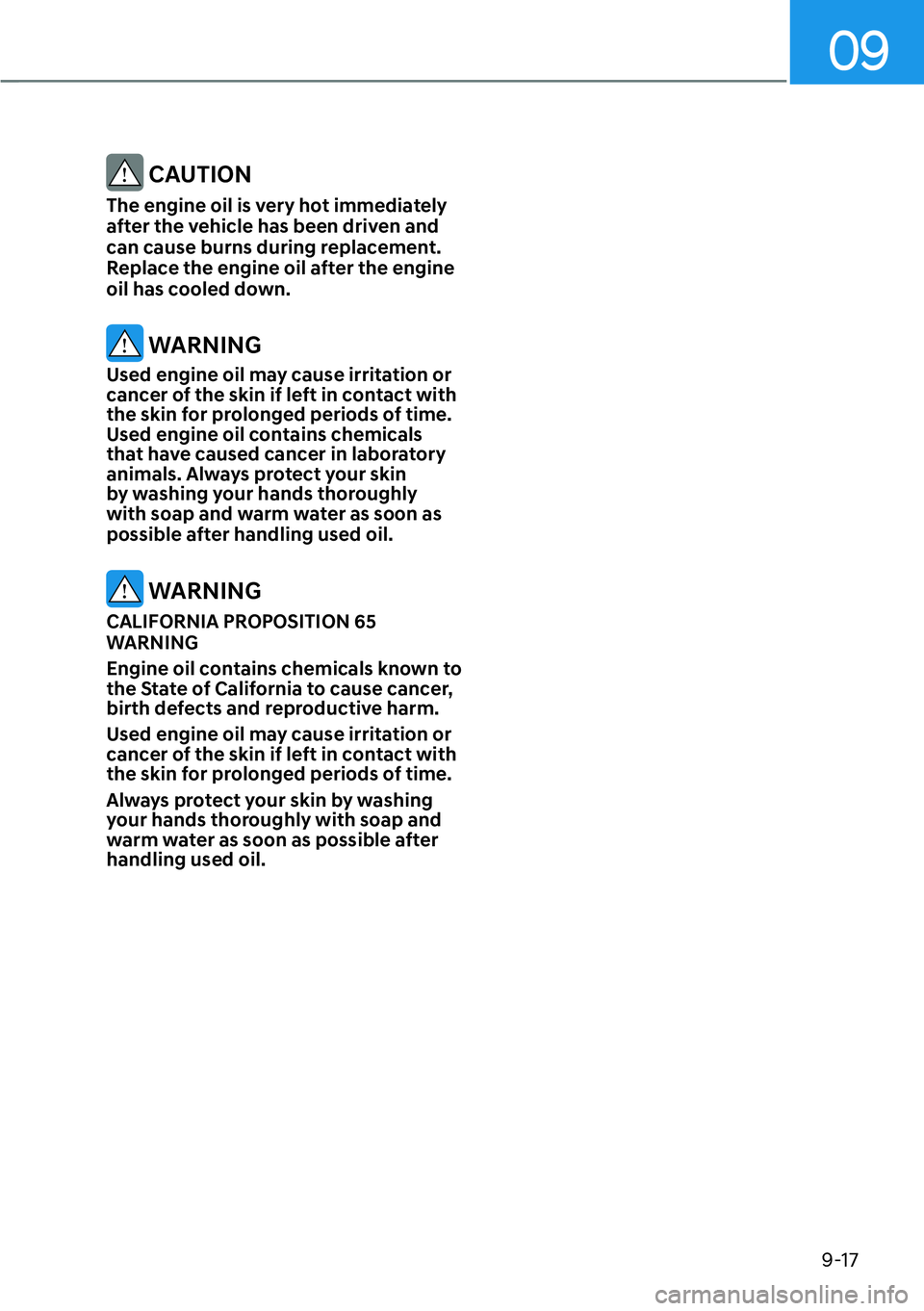HYUNDAI PALISADE 2023  Owners Manual 09
9-17
 CAUTION
The engine oil is very hot immediately 
after the vehicle has been driven and 
can cause burns during replacement. 
Replace the engine oil after the engine 
oil has cooled down.
 WARN