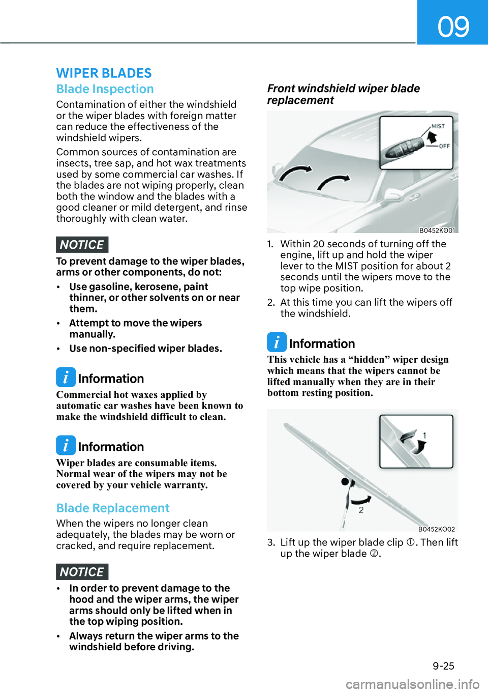 HYUNDAI PALISADE 2023  Owners Manual 09
9-25
Blade Inspection
Contamination of either the windshield 
or the wiper blades with foreign matter 
can reduce the effectiveness of the 
windshield wipers.
Common sources of contamination are 
i
