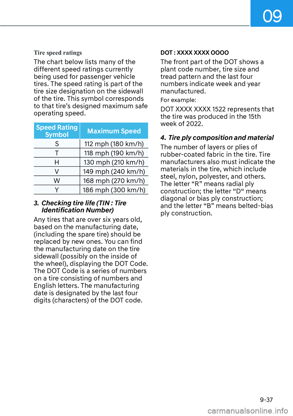 HYUNDAI PALISADE 2023  Owners Manual 09
9-37
Tire speed ratings
The chart below lists many of the 
different speed ratings currently 
being used for passenger vehicle 
tires. The speed rating is part of the 
tire size designation on the 