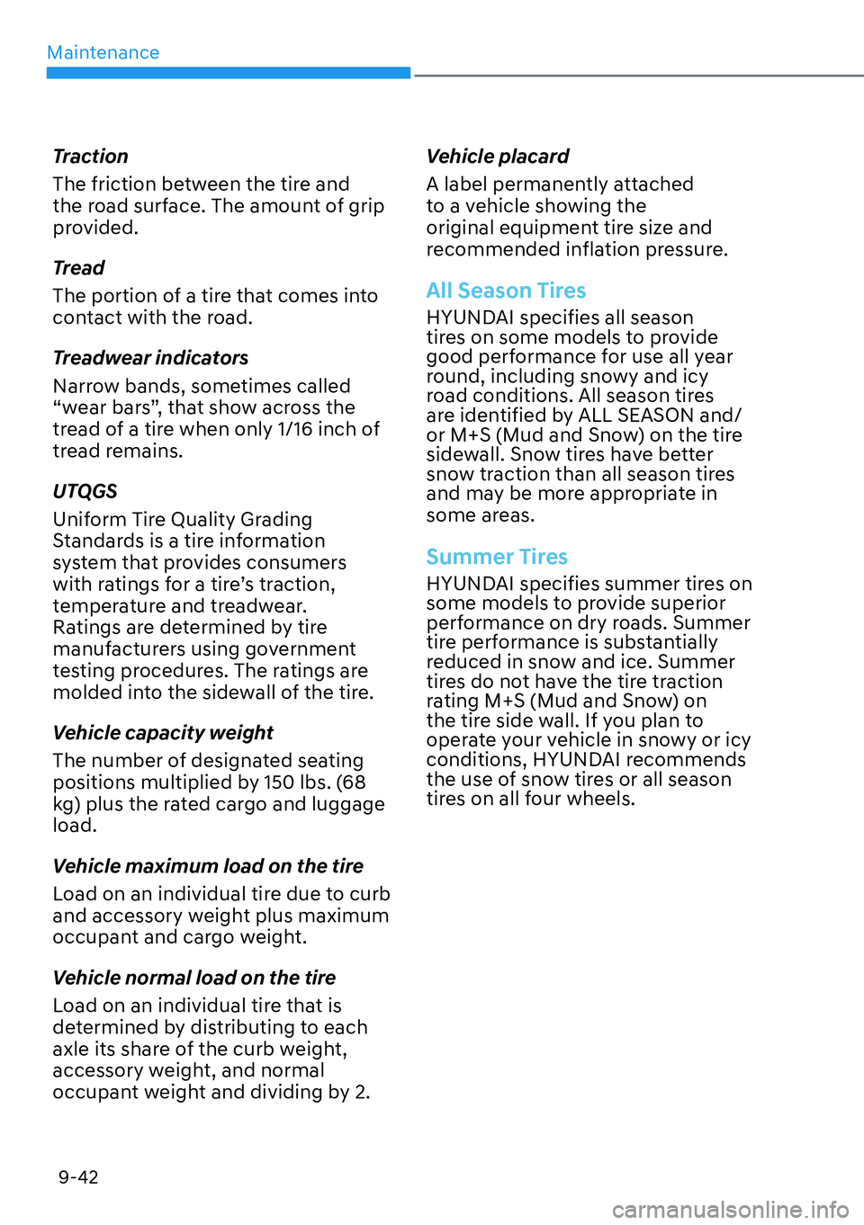 HYUNDAI PALISADE 2023  Owners Manual Maintenance9-42
Traction
The friction between the tire and 
the road surface. The amount of grip 
provided.
Tread
The portion of a tire that comes into 
contact with the road.
Treadwear indicators
Nar