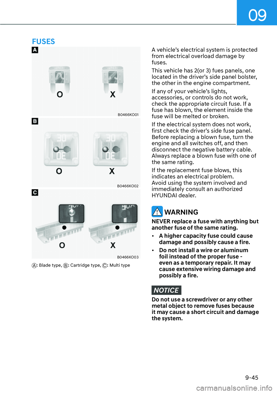 HYUNDAI PALISADE 2023  Owners Manual 09
9-45
B0466KO01
B0466KO02
B0466KO03
A: Blade type, B: Cartridge type,  C: Multi type
A vehicle’s electrical system is protected 
from electrical overload damage by 
fuses.
This vehicle has 2(or 3)