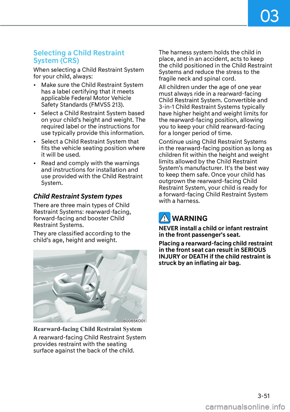 HYUNDAI PALISADE 2023  Owners Manual 3-51
03
Selecting a Child Restraint 
System (CRS)
When selecting a Child Restraint System 
for your child, always:
[�Make sure the Child Restraint System 
has a label certifying that it meets 
appli
