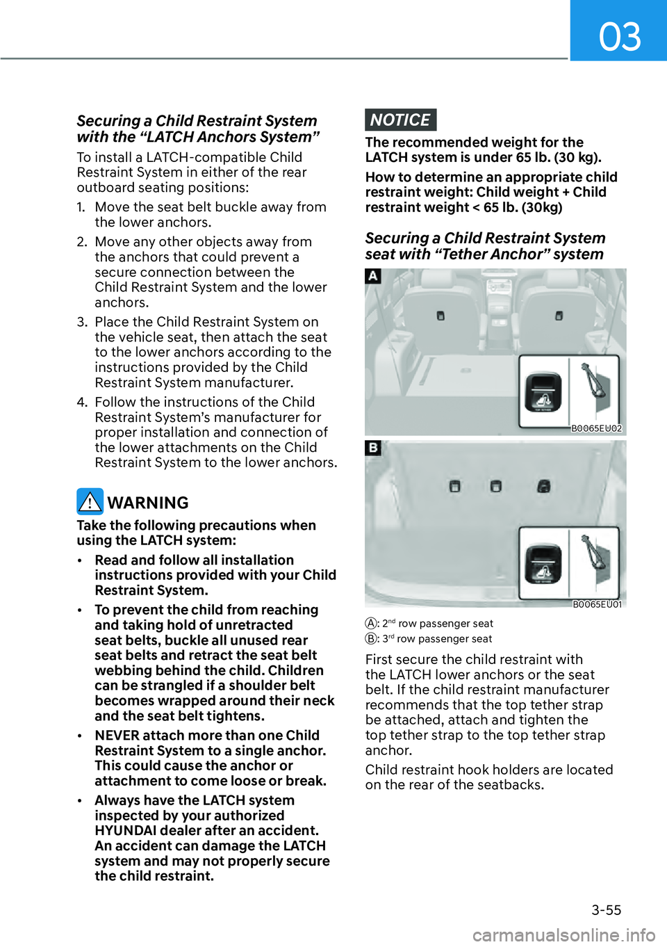 HYUNDAI PALISADE 2023  Owners Manual 3-55
03
Securing a Child Restraint System 
with the “LATCH Anchors System”
To install a LATCH-compatible Child 
Restraint System in either of the rear 
outboard seating positions:
1.  Move the sea