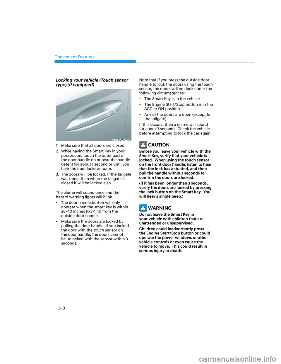 HYUNDAI SANTA CRUZ 2023  Owners Manual Convenient Features
5-8
Locking your vehicle (Touch sensor 
type) (if equipped)
ODN8059236ODN8059236
1.  Make sure that all doors are closed.
2.  While having the Smart Key in your 
possession, touch 