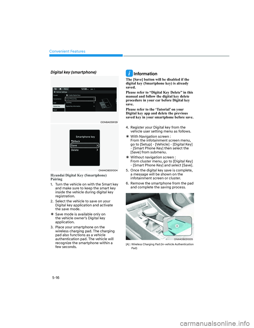 HYUNDAI SANTA CRUZ 2023  Owners Manual Convenient Features
5-16
Digital key (smartphone)
ODN8A059129ODN8A059129
ONX4OB051004ONX4OB051004
Hyundai Digital Key (Smartphone) 
Pairing
1.  Turn the vehicle on with the Smart key 
and make sure to