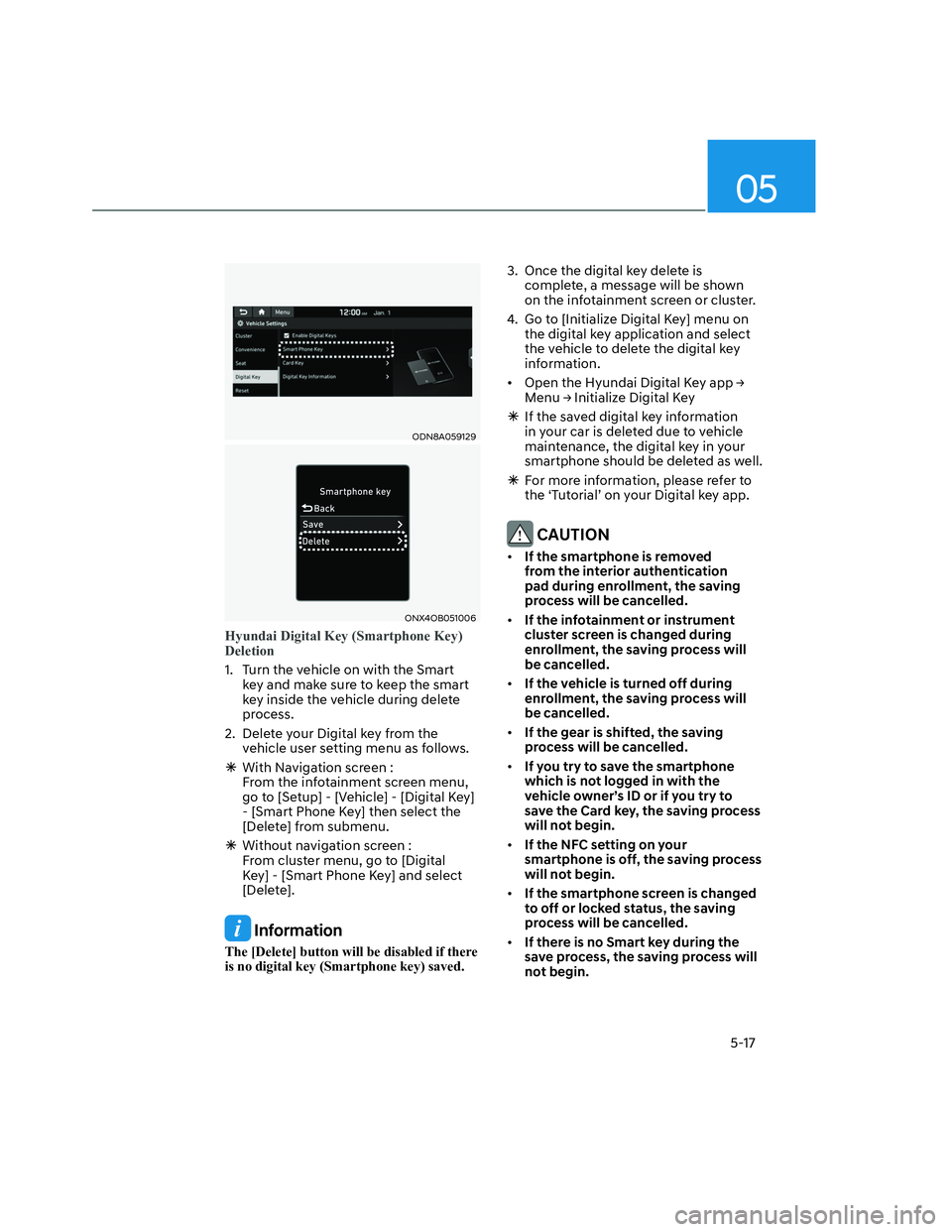 HYUNDAI SANTA CRUZ 2023  Owners Manual 05
5-17
ODN8A059129ODN8A059129
ONX4OB051006ONX4OB051006
Hyundai Digital Key (Smartphone Key) 
Deletion
1.  Turn the vehicle on with the Smart 
key and make sure to keep the smart 
key inside the vehic