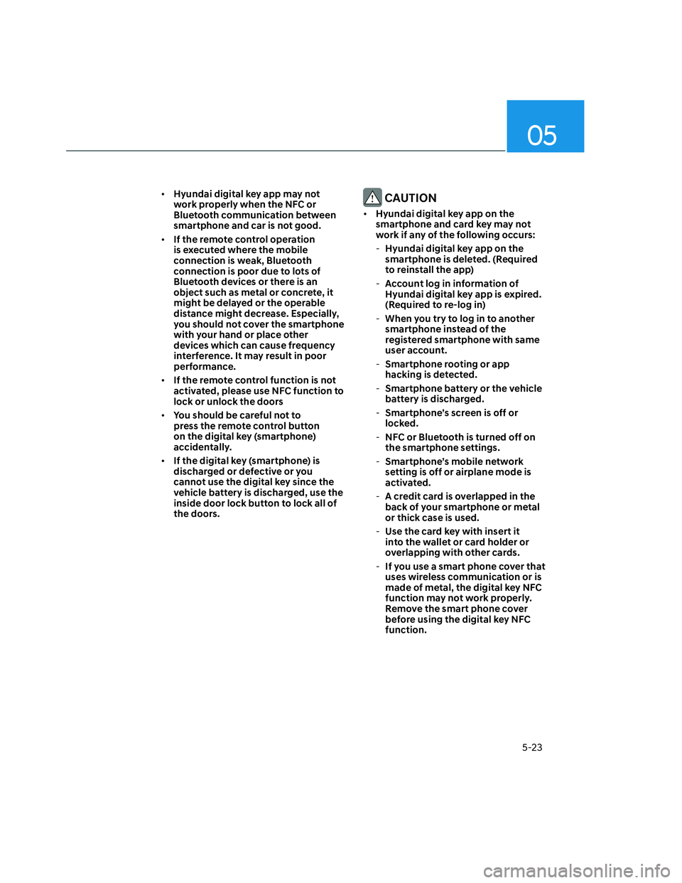 HYUNDAI SANTA CRUZ 2023  Owners Manual 05
5-23
• Hyundai digital key app may not 
work properly when the NFC or 
Bluetooth communication between 
smartphone and car is not good.
• If the remote control operation 
is executed where the 