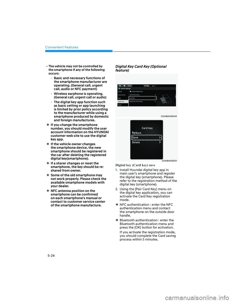 HYUNDAI SANTA CRUZ 2023  Owners Manual Convenient Features
5-24
• The vehicle may not be controlled by 
the smartphone if any of the following 
occurs: 
  -Basic and necessary functions of 
the smartphone manufacturer are 
operating. (Ge