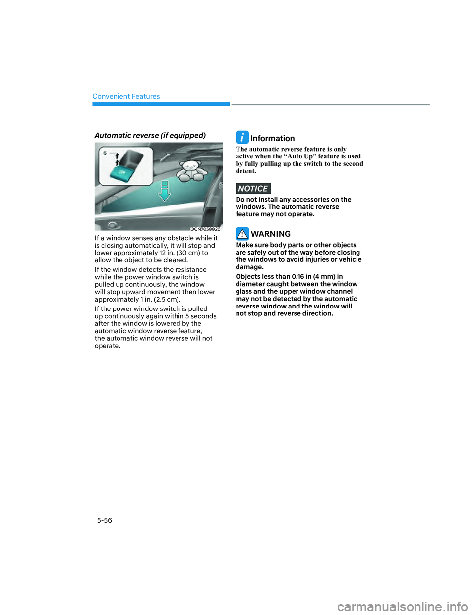 HYUNDAI SANTA CRUZ 2023  Owners Manual Convenient Features
5-56
Automatic reverse (if equipped)
OCN7050026OCN7050026
If a window senses any obstacle while it 
is closing automatically, it will stop and 
lower approximately 12 in. (30 cm) t