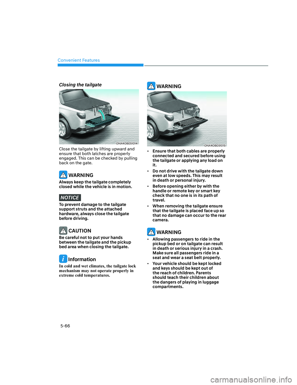 HYUNDAI SANTA CRUZ 2023  Owners Manual Convenient Features
5-66
Closing the tailgate
ONX4OB051014ONX4OB051014
Close the tailgate by lifting upward and 
ensure that both latches are properly 
engaged. This can be checked by pulling 
back on