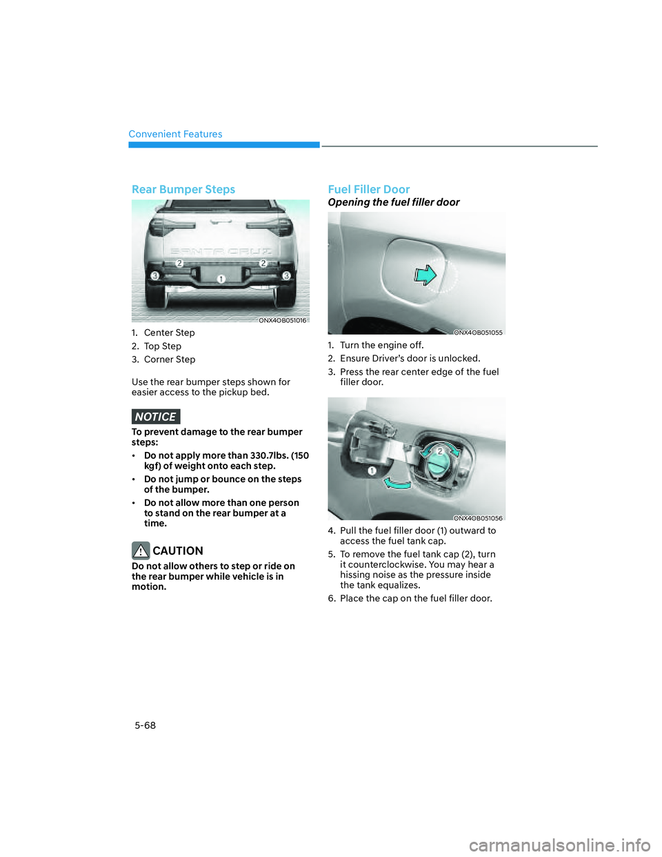 HYUNDAI SANTA CRUZ 2023  Owners Manual Convenient Features
5-68
Rear Bumper Steps
ONX4OB051016ONX4OB051016
1. Center Step
2. Top Step
3. Corner Step
Use the rear bumper steps shown for 
easier access to the pickup bed.
NOTICE
To prevent da