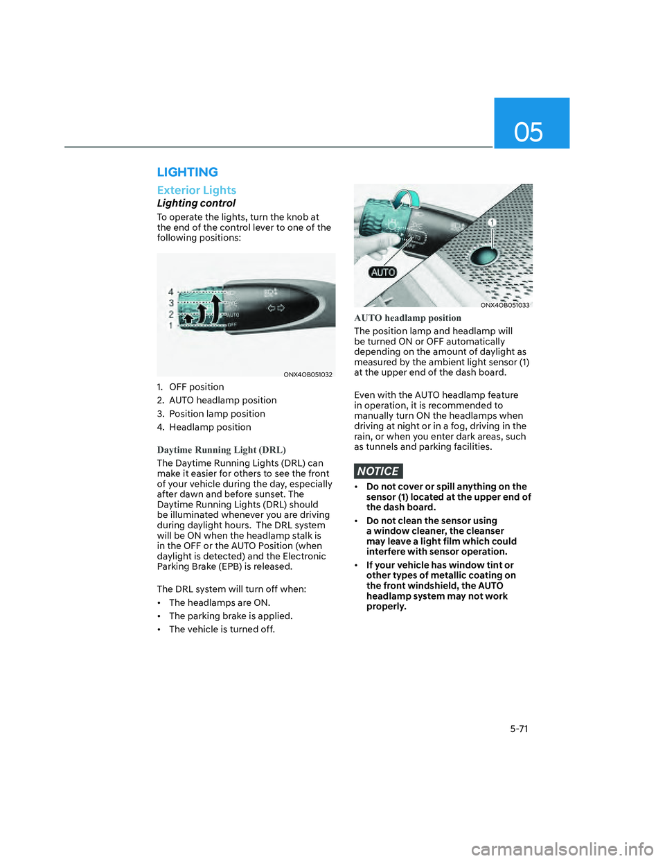 HYUNDAI SANTA CRUZ 2023  Owners Manual 05
5-71
LIGHTING
Exterior Lights
Lighting control
To operate the lights, turn the knob at 
the end of the control lever to one of the 
following positions:
ONX4OB051032ONX4OB051032
1. OFF position
2. 
