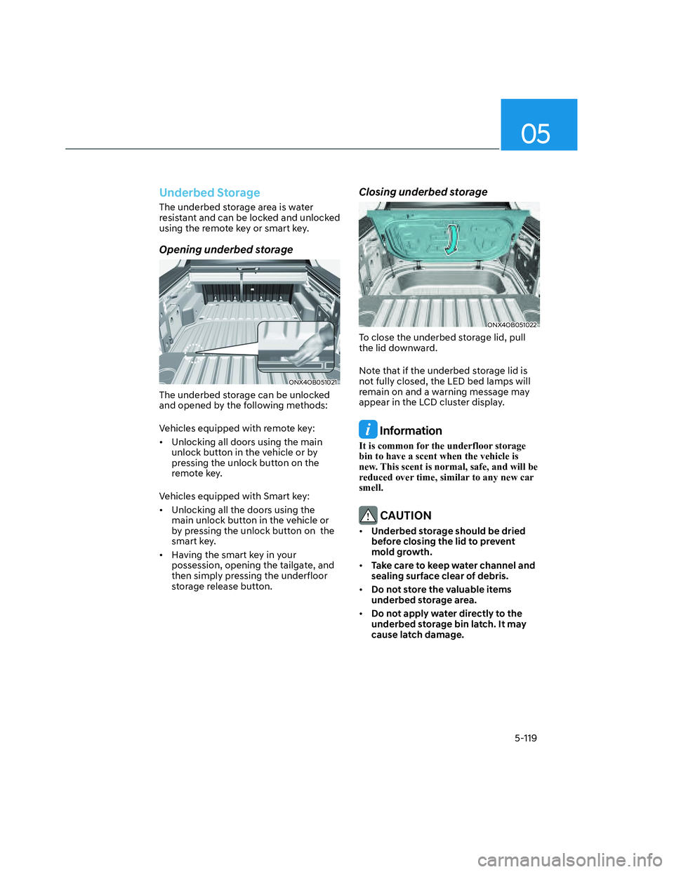 HYUNDAI SANTA CRUZ 2023  Owners Manual 05
5-119
Underbed Storage
The underbed storage area is water 
resistant and can be locked and unlocked 
using the remote key or smart key.
Opening underbed storage
ONX4OB051021ONX4OB051021
The underbe