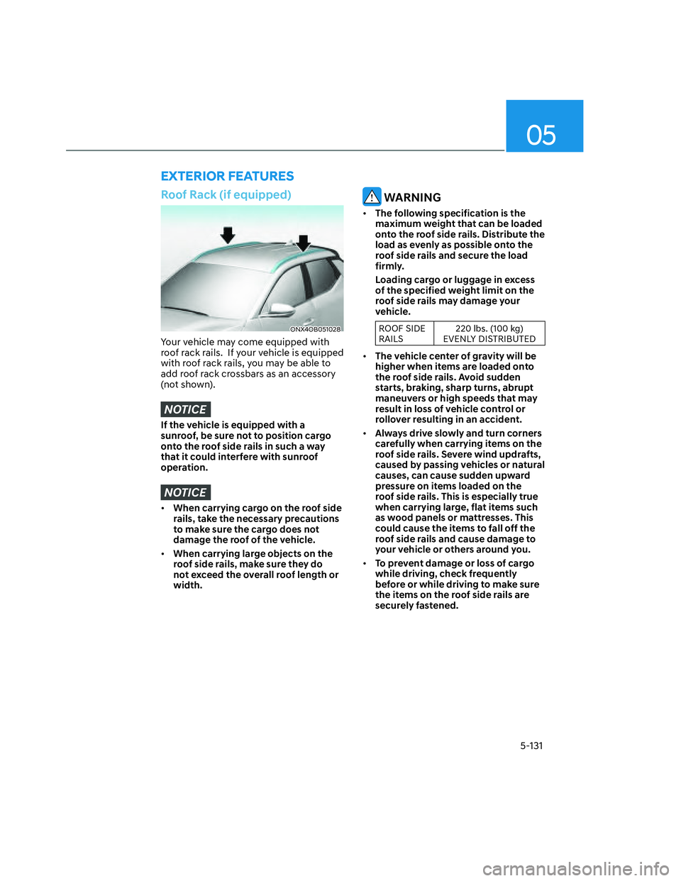 HYUNDAI SANTA CRUZ 2023  Owners Manual 05
5-131
EXTERIOR FEATURES
Roof Rack (if equipped) 
ONX4OB051028ONX4OB051028
Your vehicle may come equipped with 
roof rack rails.  If your vehicle is equipped 
with roof rack rails, you may be able t
