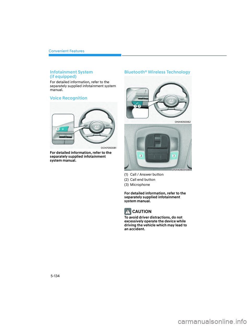HYUNDAI SANTA CRUZ 2023  Owners Manual Convenient Features
5-134
Infotainment System  
(if equipped) 
For detailed information, refer to the 
separately supplied infotainment system 
manual.
Voice Recognition
OCN7050081OCN7050081
For detai