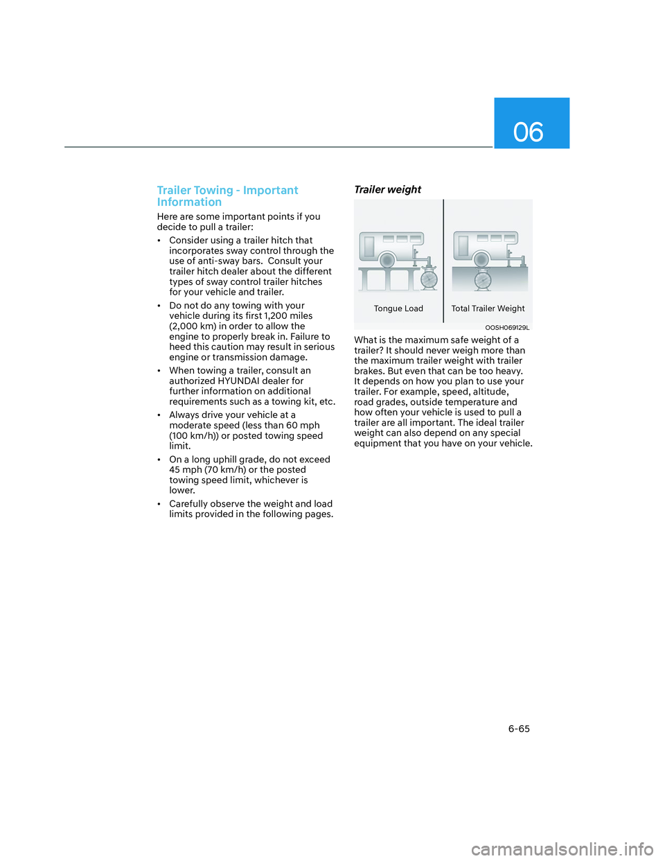 HYUNDAI SANTA CRUZ 2023  Owners Manual 06
6-65
Trailer Towing - Important 
Information
Here are some important points if you 
decide to pull a trailer:
•  Consider using a trailer hitch that 
incorporates sway control through the 
use of