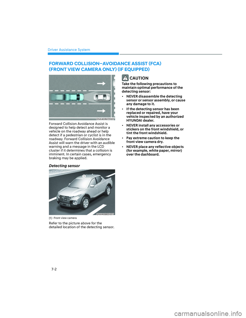 HYUNDAI SANTA CRUZ 2023  Owners Manual Driver Assistance System
7-2
ONX4OB071001ONX4OB071001
Forward Collision Avoidance Assist is 
designed to help detect and monitor a 
vehicle on the roadway ahead or help 
detect if a pedestrian or cycl