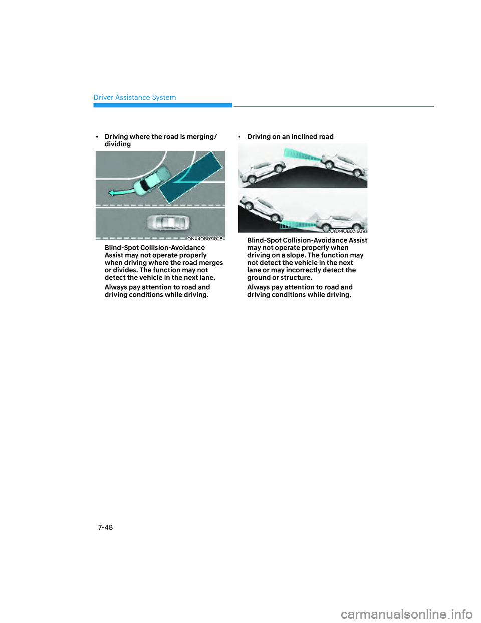 HYUNDAI SANTA CRUZ 2023  Owners Manual Driver Assistance System
7-48
• Driving where the road is merging/
dividing
ONX4OB071028ONX4OB071028
Blind-Spot Collision-Avoidance 
Assist may not operate properly 
when driving where the road merg