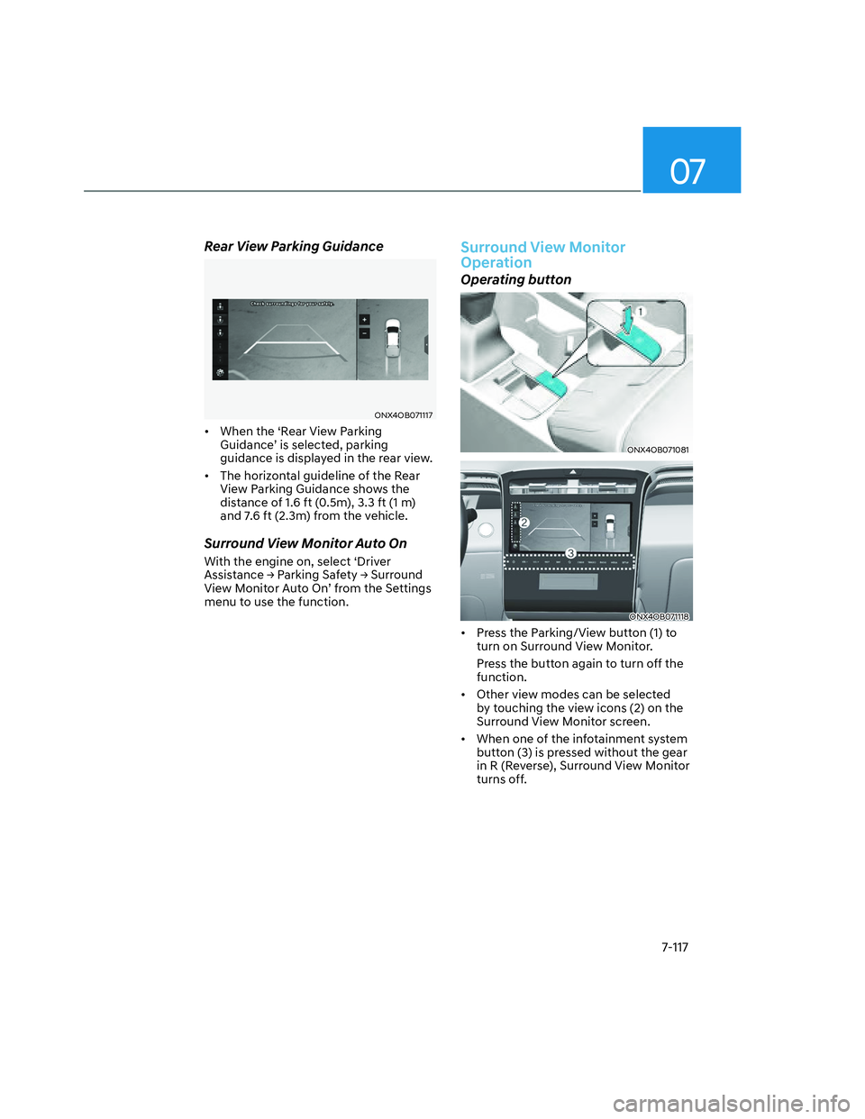 HYUNDAI SANTA CRUZ 2023  Owners Manual 07
7-117
Rear View Parking Guidance
ONX4OB071117ONX4OB071117
•  When the ‘Rear View Parking 
Guidance’ is selected, parking 
guidance is displayed in the rear view. 
•  The horizontal guidelin