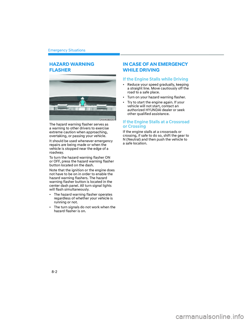HYUNDAI SANTA CRUZ 2023  Owners Manual Emergency Situations
8-2
HAZARD WARNING 
FLASHER
ONX4080001ONX4080001
The hazard warning flasher serves as 
a warning to other drivers to exercise 
extreme caution when approaching, 
overtaking, or pa