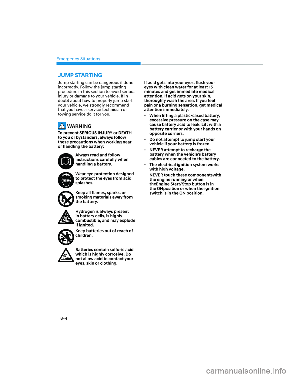 HYUNDAI SANTA CRUZ 2023  Owners Manual Emergency Situations
8-4
Jump starting can be dangerous if done 
incorrectly. Follow the jump starting 
procedure in this section to avoid serious 
injury or damage to your vehicle. If in 
doubt about