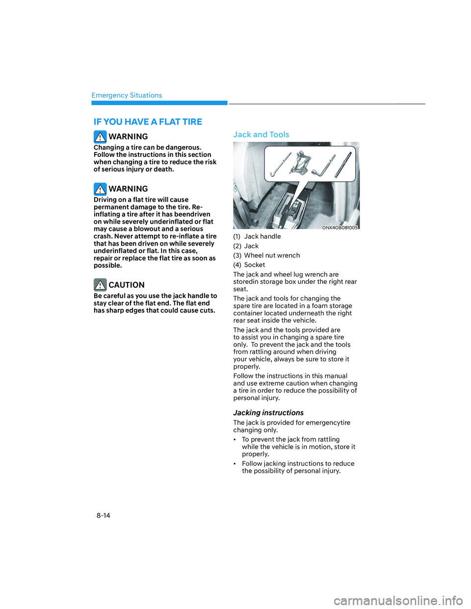 HYUNDAI SANTA CRUZ 2023 Owners Manual Emergency Situations
8-14
IF YOU HAVE A FLAT TIRE
WARNING
Changing a tire can be dangerous.
Follow the instructions in this section
when changing a tire to reduce the risk
of serious injury or dea HYUNDAI SANTA CRUZ 2023 Owners Manual Emergency Situations
8-14
IF YOU HAVE A FLAT TIRE
WARNING
Changing a tire can be dangerous.
Follow the instructions in this section
when changing a tire to reduce the risk
of serious injury or dea