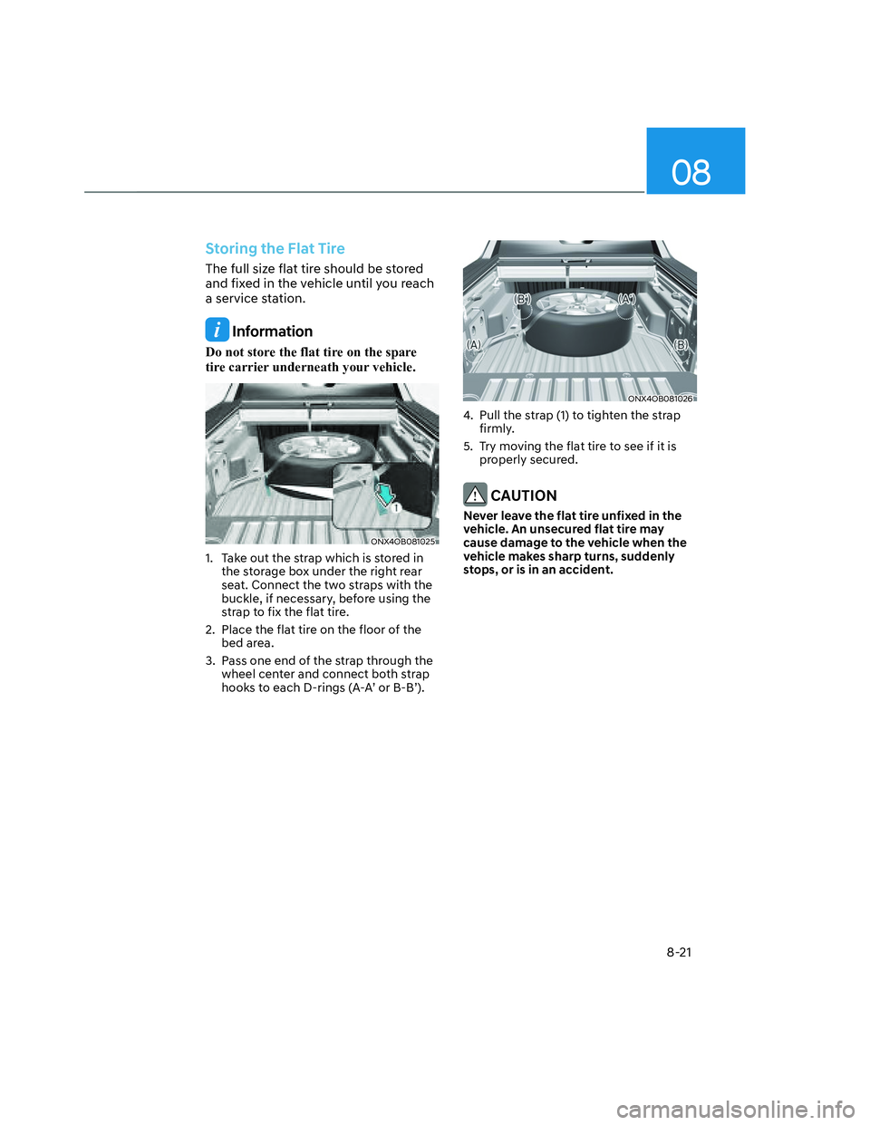 HYUNDAI SANTA CRUZ 2023  Owners Manual 08
8-21
Storing the Flat Tire
The full size flat tire should be stored 
and fixed in the vehicle until you reach 
a service station.
 Information
Do not store the flat tire on the spare 
tire carrier 