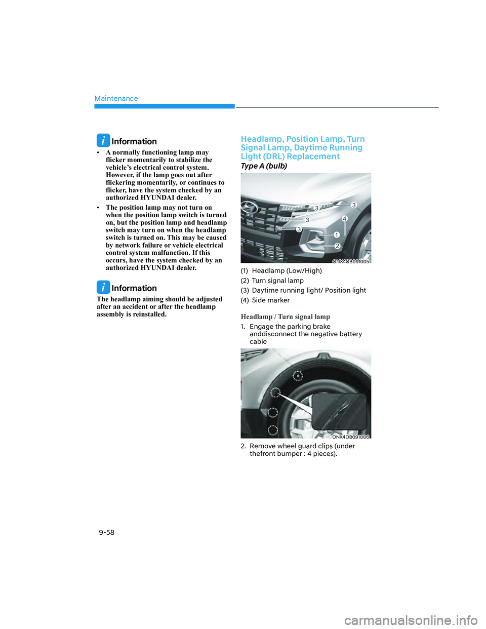 HYUNDAI SANTA CRUZ 2023  Owners Manual Maintenance
9-58
 Information
• A normally functioning lamp may 
flicker momentarily to stabilize the 
vehicle’s electrical control system. 
However, if the lamp goes out after 
flickering momenta