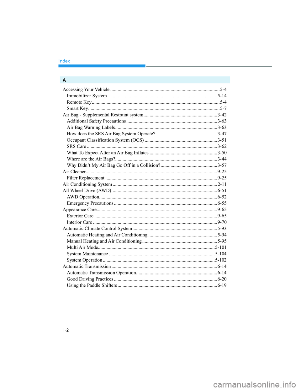 HYUNDAI SANTA CRUZ 2023  Owners Manual Index
I-2
A
Accessing Your Vehicle ......................................................................................... 5-4
Immobilizer System ....................................................