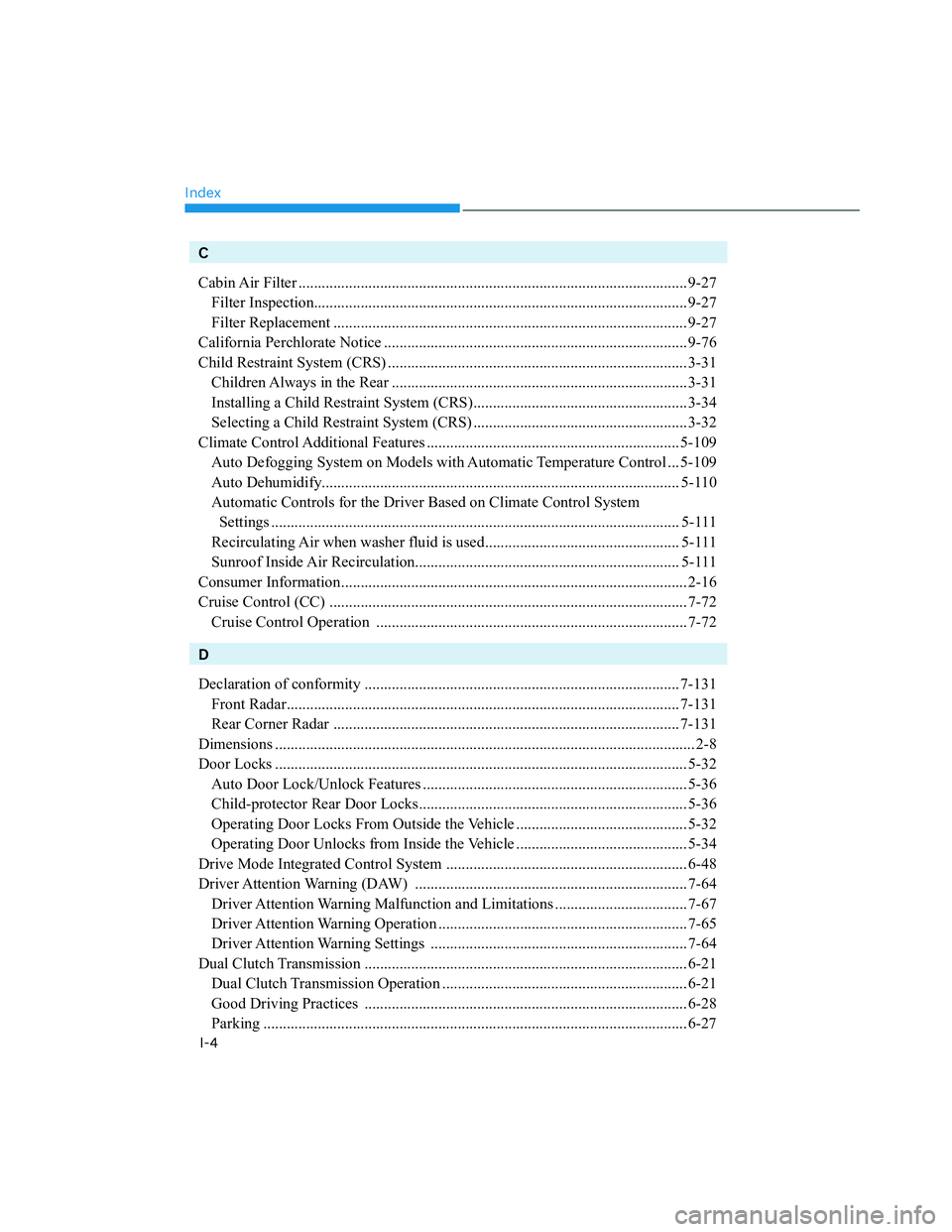 HYUNDAI SANTA CRUZ 2023  Owners Manual Index
I-4
C
Cabin Air  Filter .................................................................................................... 9-27
Filter Inspection...............................................